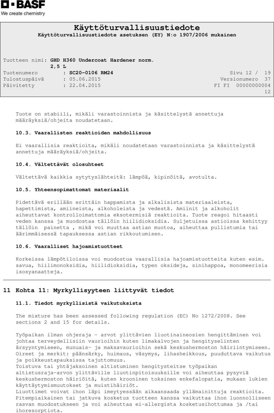 Vältettävät olosuhteet Vältettävä kaikkia sytytyslähteitä: lämpöä, kipinöitä, avotulta. 10.5.