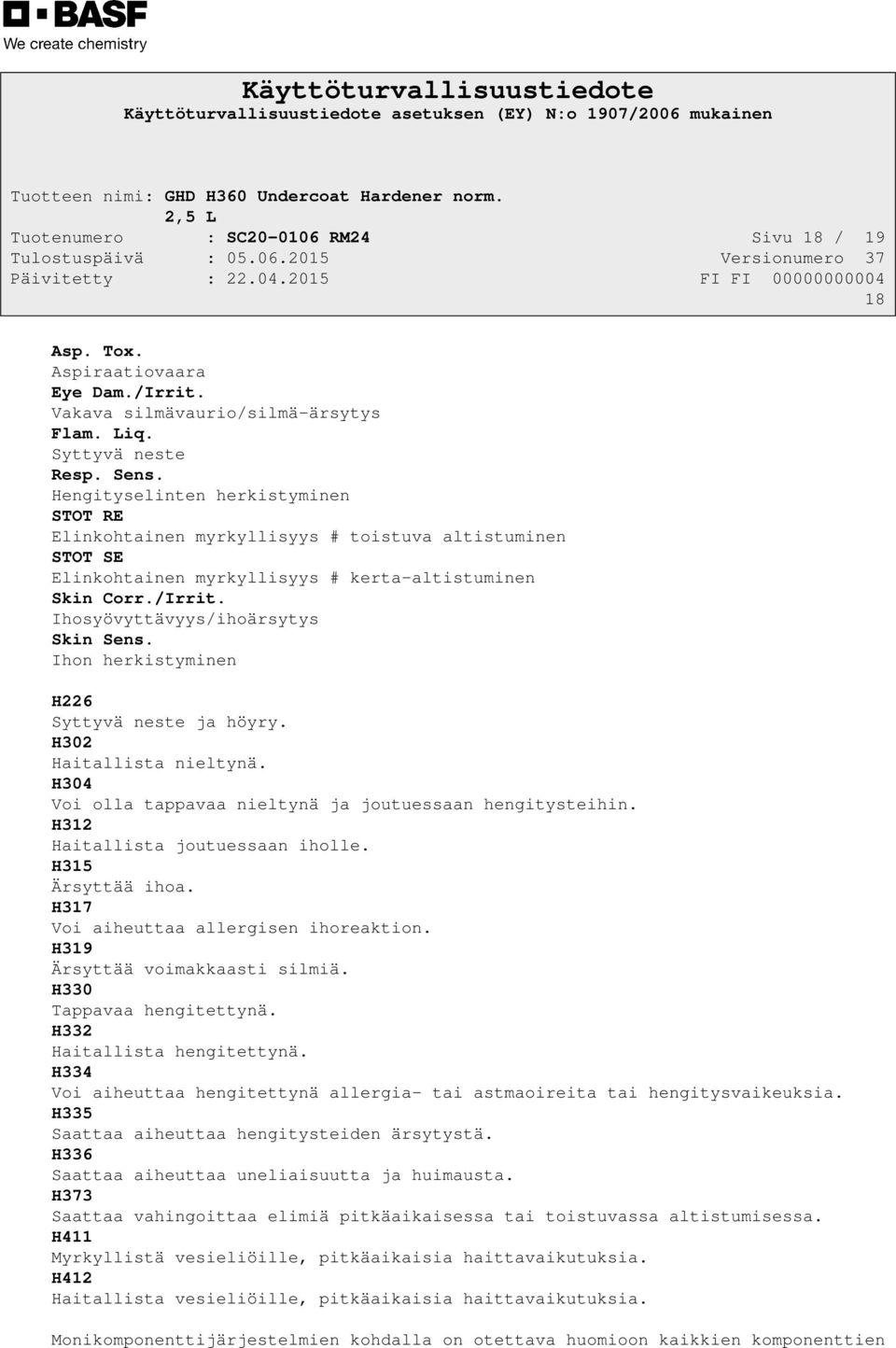 Ihon herkistyminen H226 Syttyvä neste ja höyry. H302 Haitallista nieltynä. H304 Voi olla tappavaa nieltynä ja joutuessaan hengitysteihin. H312 Haitallista joutuessaan iholle. H315 Ärsyttää ihoa.