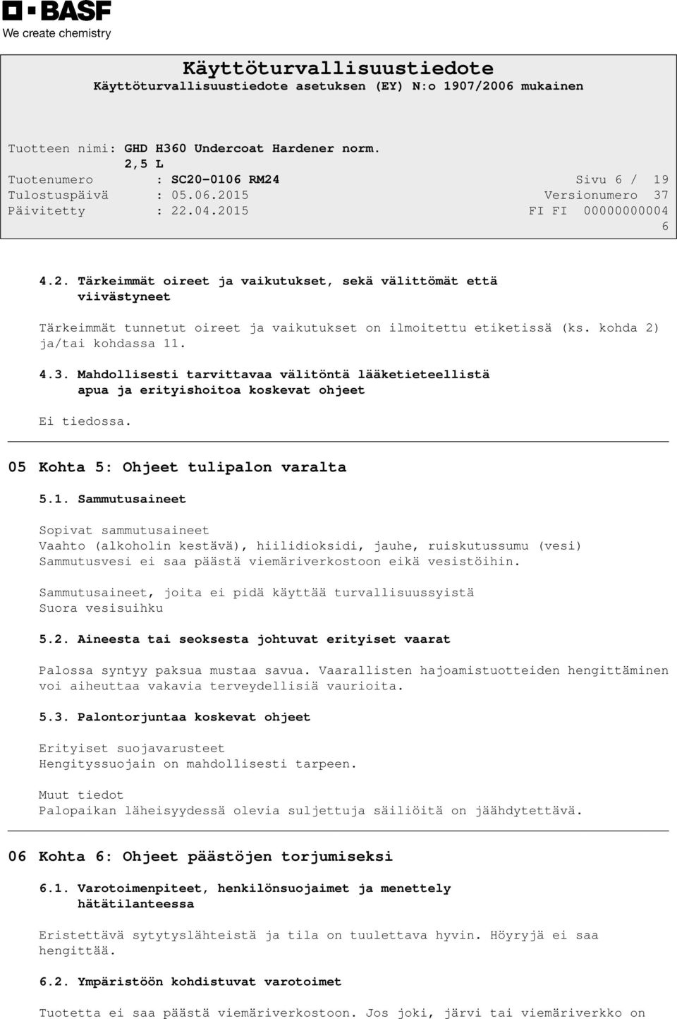 Sammutusaineet, joita ei pidä käyttää turvallisuussyistä Suora vesisuihku 5.2. Aineesta tai seoksesta johtuvat erityiset vaarat Palossa syntyy paksua mustaa savua.