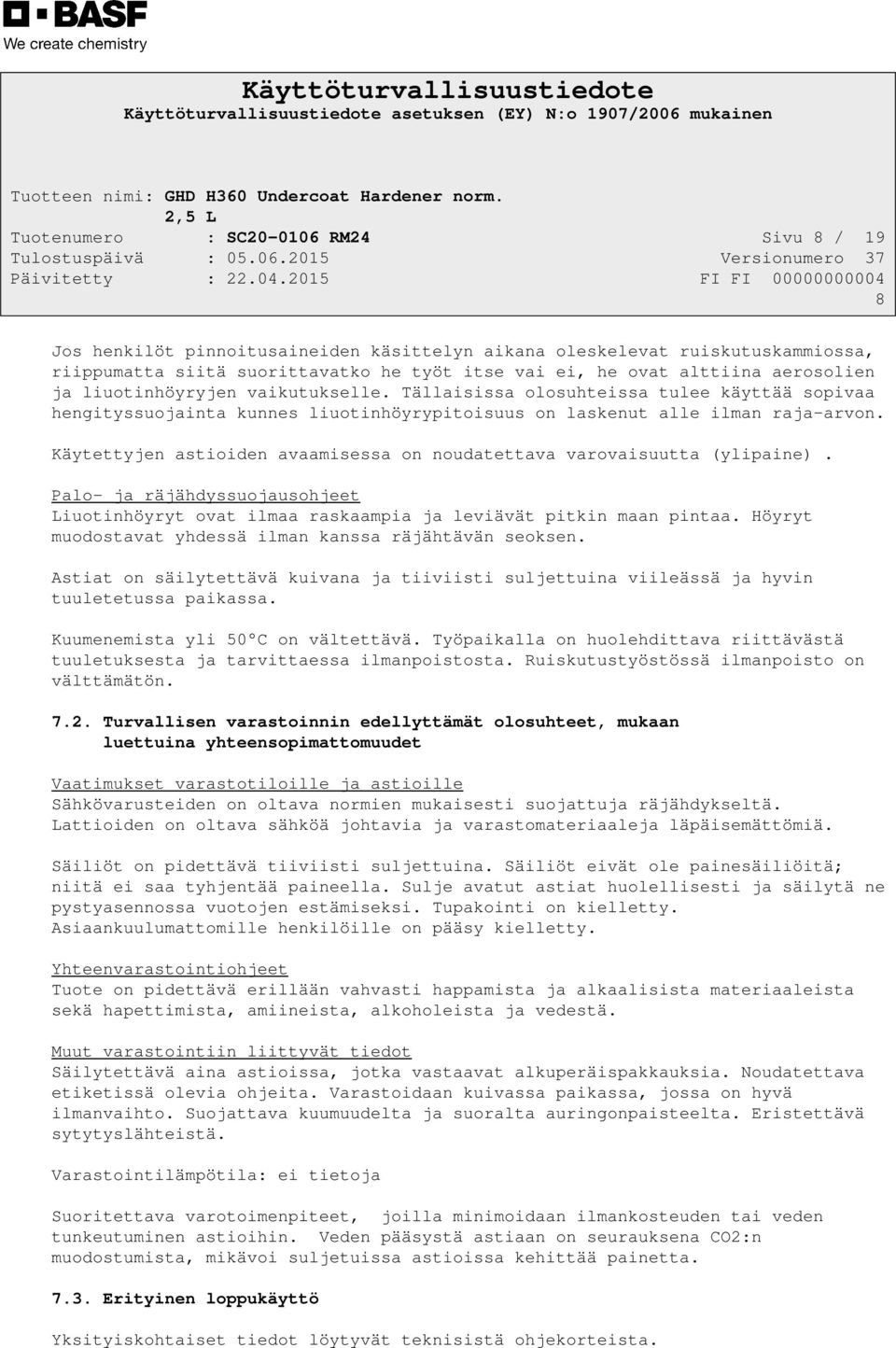 Käytettyjen astioiden avaamisessa on noudatettava varovaisuutta (ylipaine). Palo- ja räjähdyssuojausohjeet Liuotinhöyryt ovat ilmaa raskaampia ja leviävät pitkin maan pintaa.