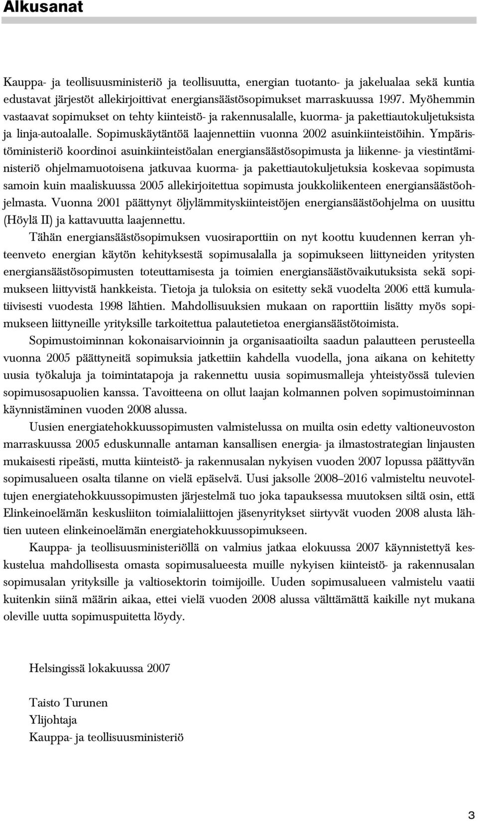 Ympäristöministeriö koordinoi asuinkiinteistöalan energiansäästösopimusta ja liikenne- ja viestintäministeriö ohjelmamuotoisena jatkuvaa kuorma- ja pakettiautokuljetuksia koskevaa sopimusta samoin