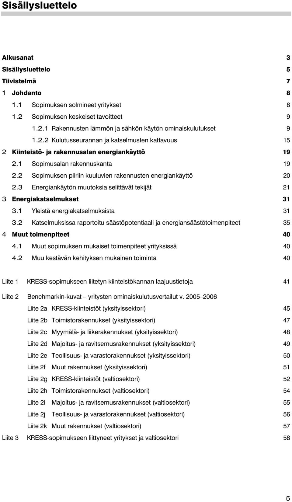 3 Energiankäytön muutoksia selittävät tekijät 21 3 Energiakatselmukset 31 3.1 Yleistä energiakatselmuksista 31 3.