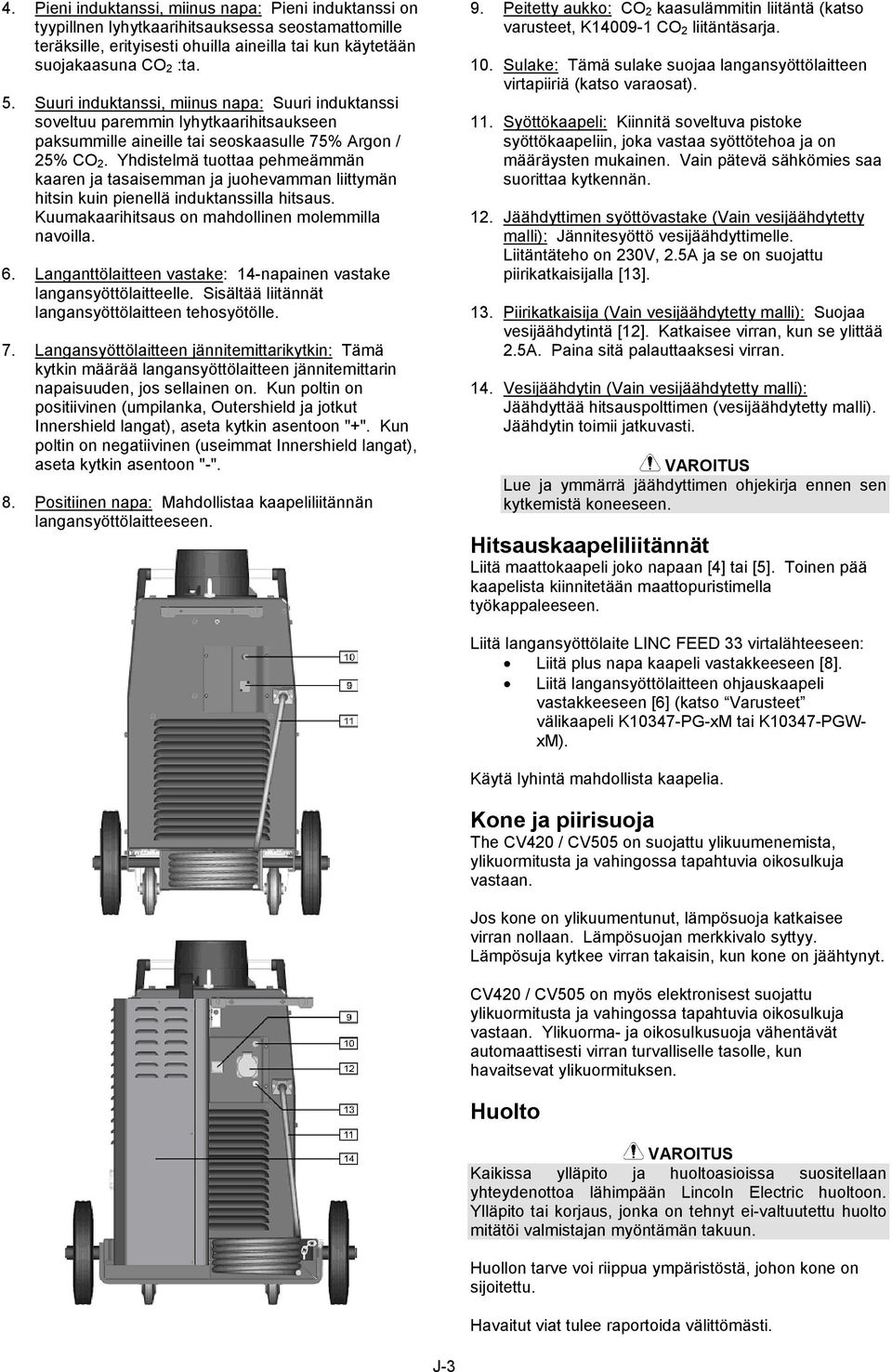 Yhdistelmä tuottaa pehmeämmän kaaren ja tasaisemman ja juohevamman liittymän hitsin kuin pienellä induktanssilla hitsaus. Kuumakaarihitsaus on mahdollinen molemmilla navoilla. 6.