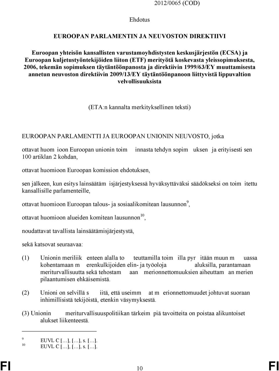 lippuvaltion velvollisuuksista (ETA:n kannalta merkityksellinen teksti) EUROOPAN PARLAMENTTI JA EUROOPAN UNIONIN NEUVOSTO, jotka ottavat huom ioon Euroopan unionin toim innasta tehdyn sopim uksen ja
