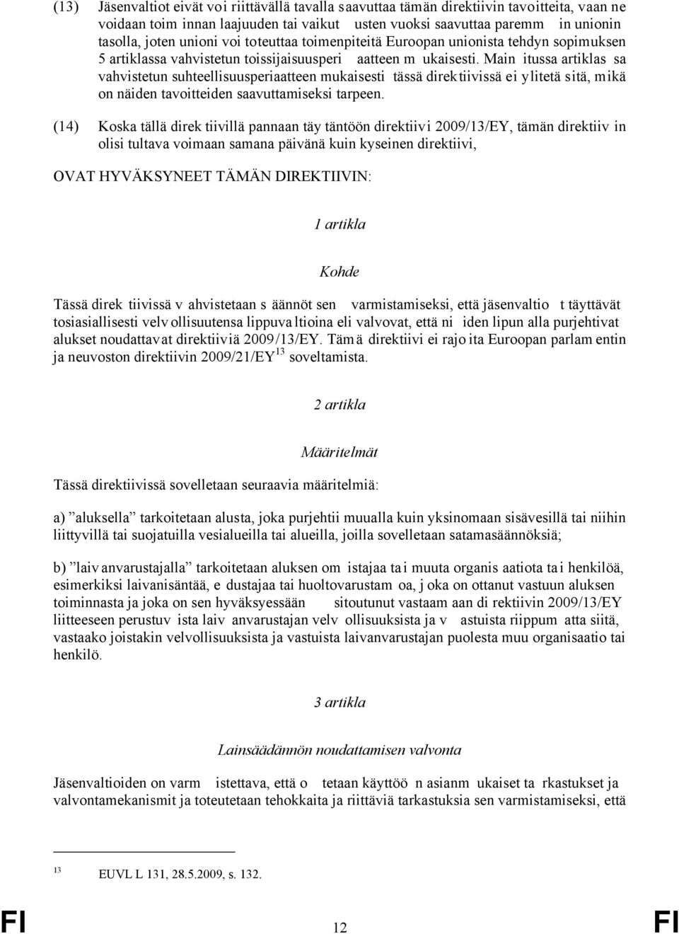Main itussa artiklas sa vahvistetun suhteellisuusperiaatteen mukaisesti tässä direktiivissä ei ylitetä sitä, mikä on näiden tavoitteiden saavuttamiseksi tarpeen.