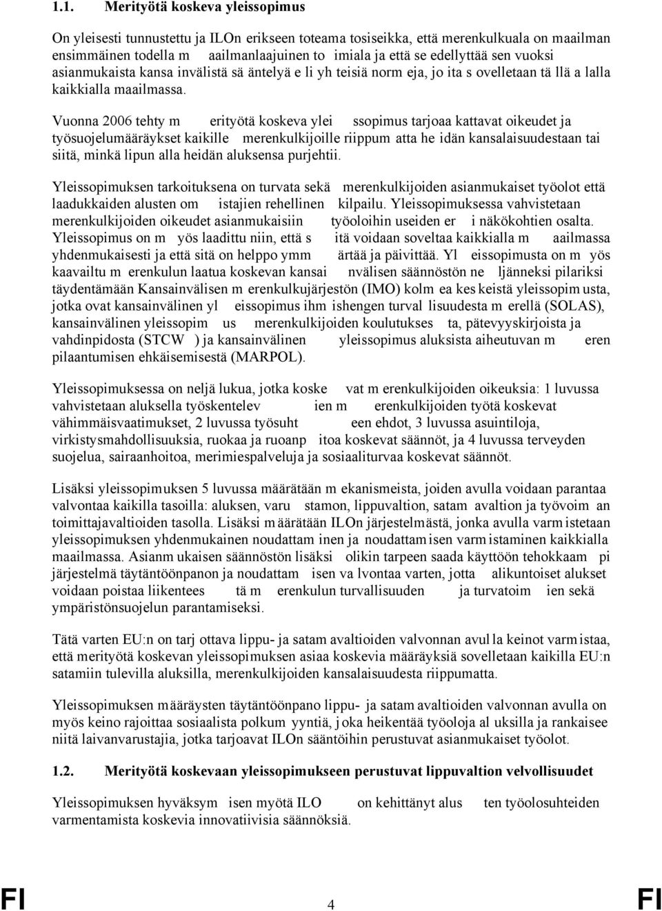 Vuonna 2006 tehty m erityötä koskeva ylei ssopimus tarjoaa kattavat oikeudet ja työsuojelumääräykset kaikille merenkulkijoille riippum atta he idän kansalaisuudestaan tai siitä, minkä lipun alla