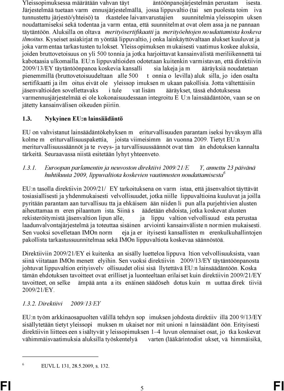 sekä todentaa ja varm entaa, että suunnitelmat ovat olem assa ja ne pannaan täytäntöön. Aluksilla on oltava merityösertifikaatti ja merityöehtojen noudattamista koskeva ilmoitus.