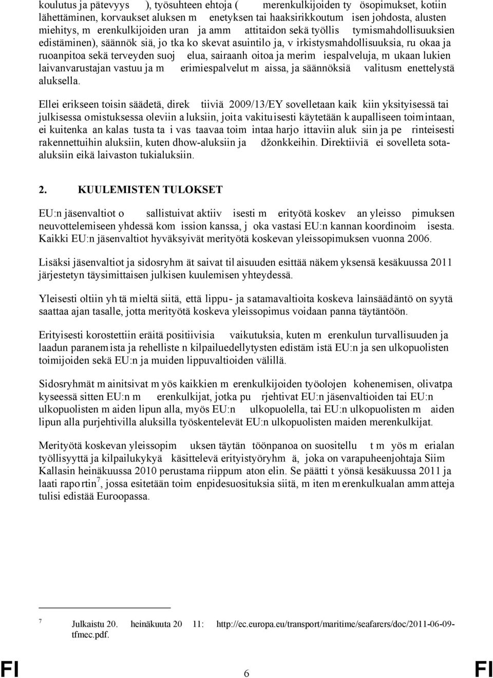 oitoa ja merim iespalveluja, m ukaan lukien laivanvarustajan vastuu ja m erimiespalvelut m aissa, ja säännöksiä valitusm enettelystä aluksella.
