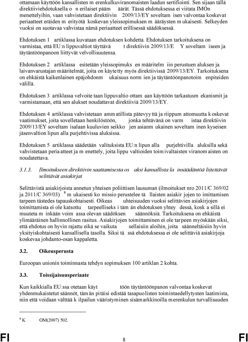 ukaisesti. Selkeyden vuoksi on suotavaa vahvistaa nämä periaatteet erillisessä säädöksessä. Ehdotuksen 1 artiklassa kuvataan ehdotuksen kohdetta.