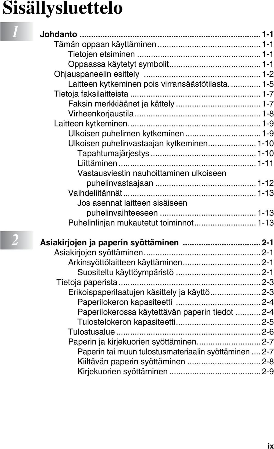 .. 1-9 Ulkoisen puhelinvastaajan kytkeminen... 1-10 Tapahtumajärjestys... 1-10 Liittäminen... 1-11 Vastausviestin nauhoittaminen ulkoiseen puhelinvastaajaan... 1-12 Vaihdeliitännät.