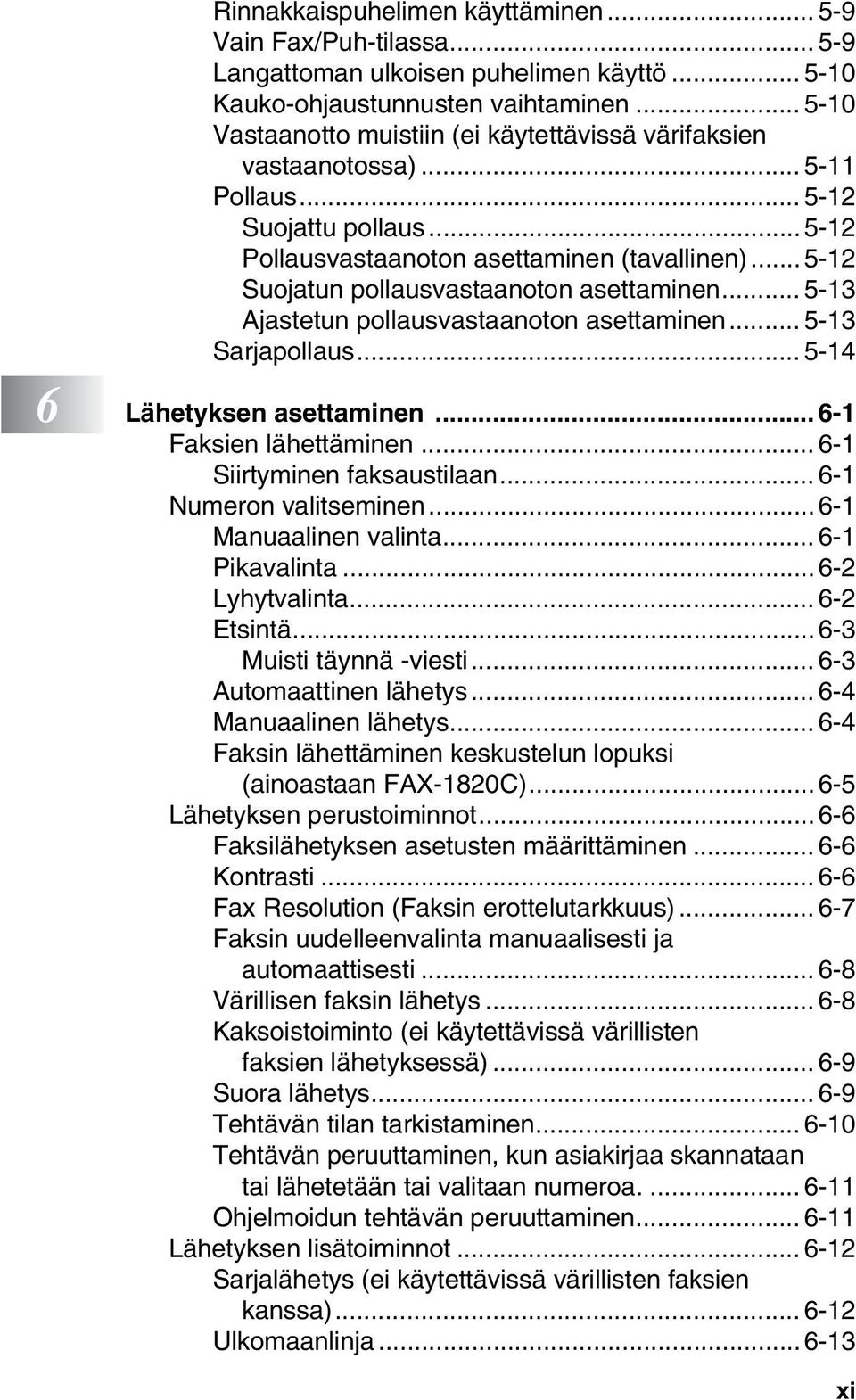 .. 5-12 Suojatun pollausvastaanoton asettaminen... 5-13 Ajastetun pollausvastaanoton asettaminen... 5-13 Sarjapollaus... 5-14 6 Lähetyksen asettaminen... 6-1 Faksien lähettäminen.