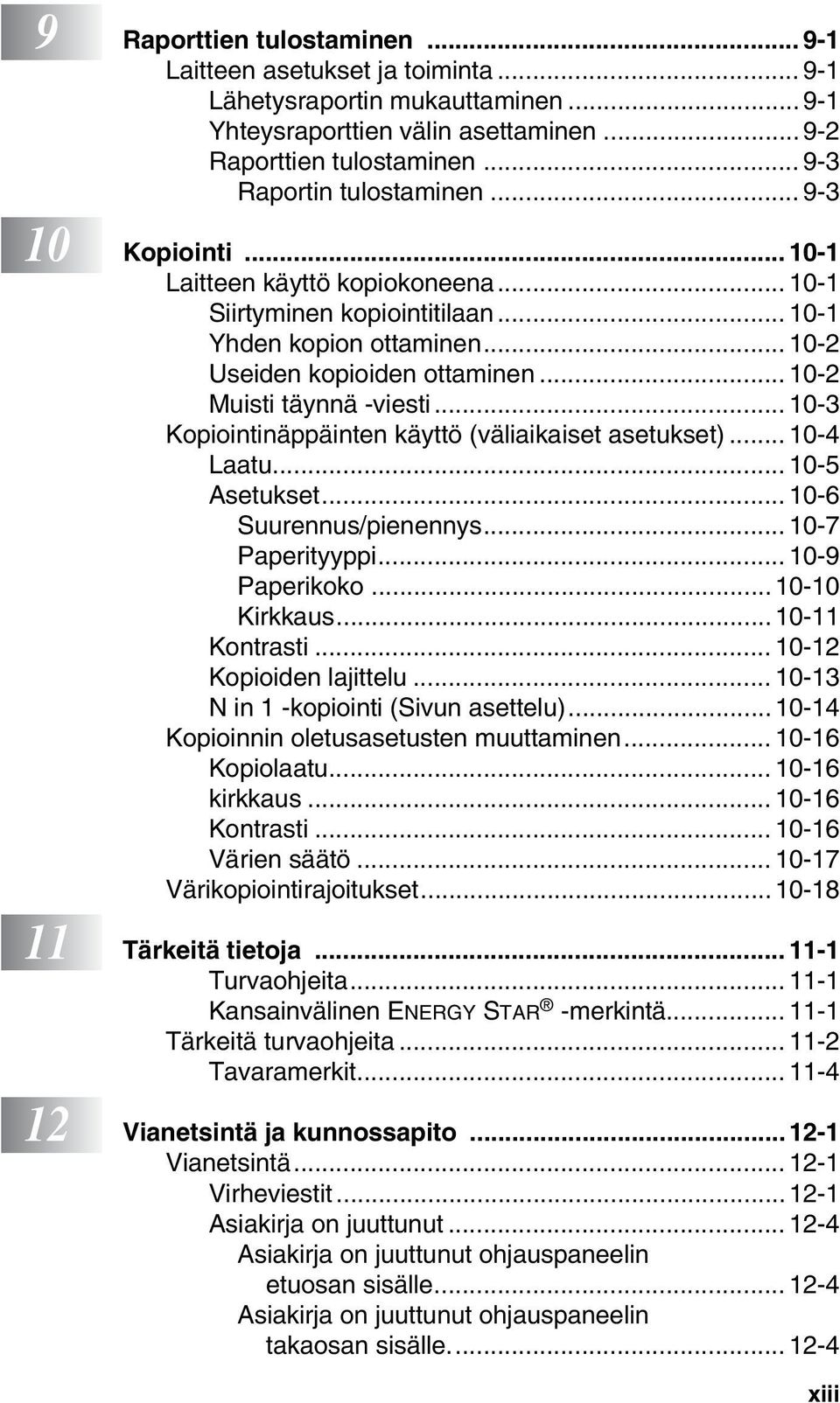 .. 10-2 Muisti täynnä -viesti... 10-3 Kopiointinäppäinten käyttö (väliaikaiset asetukset)... 10-4 Laatu... 10-5 Asetukset... 10-6 Suurennus/pienennys... 10-7 Paperityyppi... 10-9 Paperikoko.