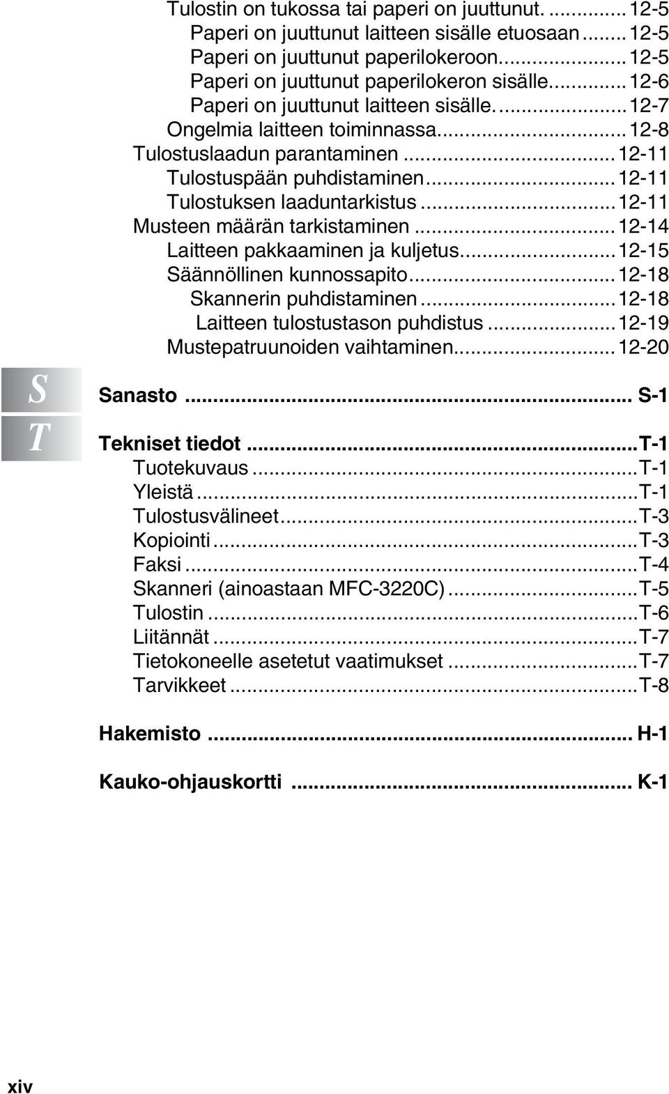 ..12-11 Musteen määrän tarkistaminen...12-14 Laitteen pakkaaminen ja kuljetus...12-15 Säännöllinen kunnossapito...12-18 Skannerin puhdistaminen...12-18 Laitteen tulostustason puhdistus.