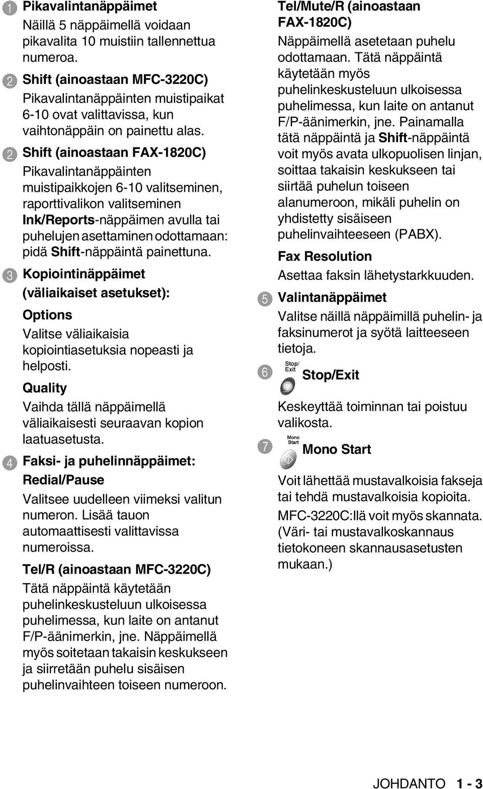 2 Shift (ainoastaan FAX-1820C) Pikavalintanäppäinten muistipaikkojen 6-10 valitseminen, raporttivalikon valitseminen Ink/Reports-näppäimen avulla tai puhelujen asettaminen odottamaan: pidä