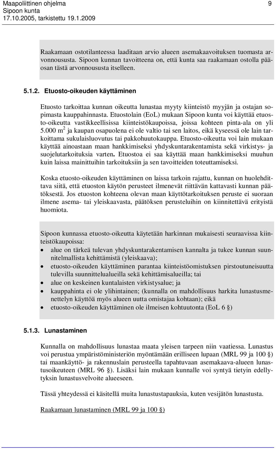 Etuosto-oikeuden käyttäminen Etuosto tarkoittaa kunnan oikeutta lunastaa myyty kiinteistö myyjän ja ostajan sopimasta kauppahinnasta.