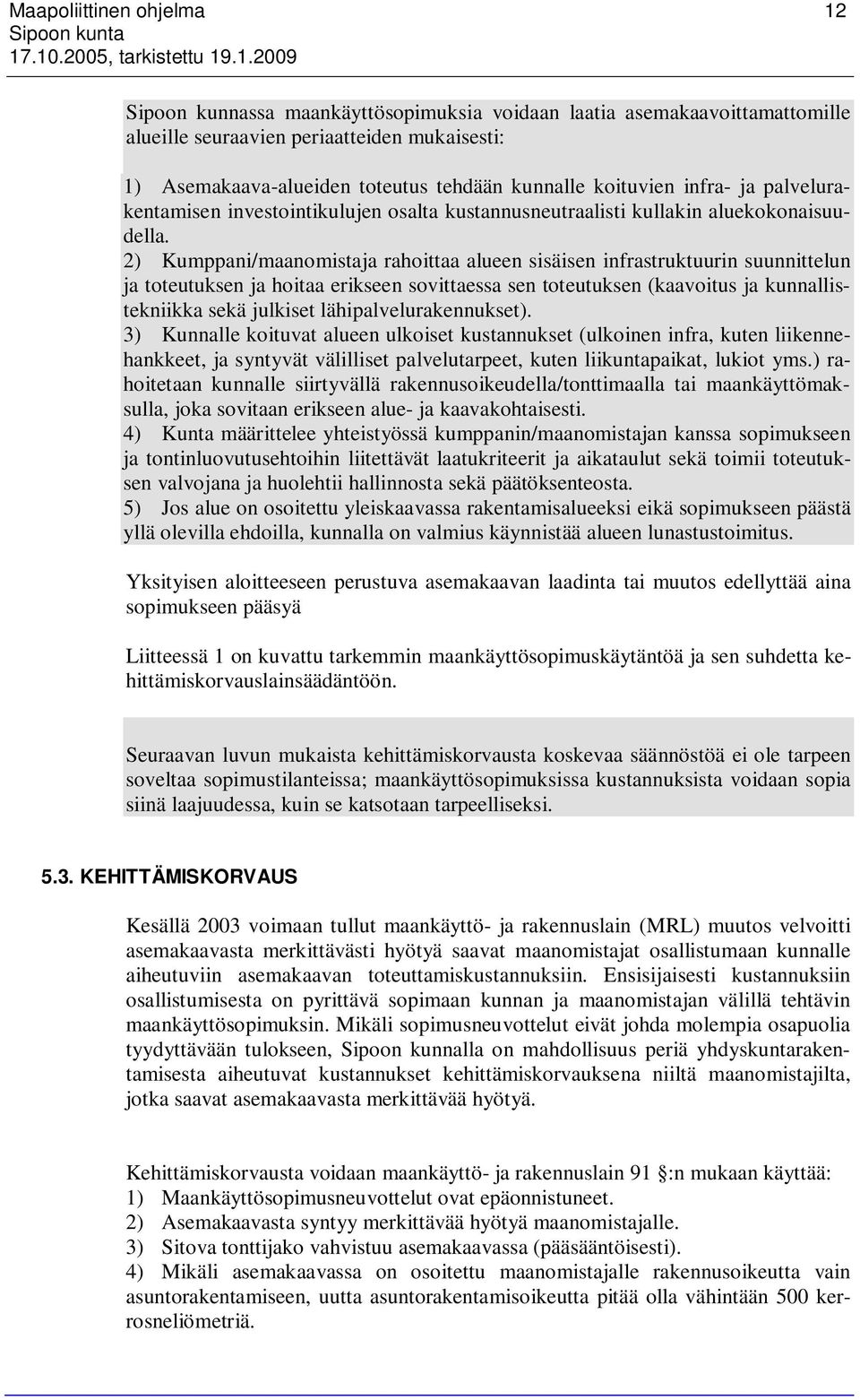 2) Kumppani/maanomistaja rahoittaa alueen sisäisen infrastruktuurin suunnittelun ja toteutuksen ja hoitaa erikseen sovittaessa sen toteutuksen (kaavoitus ja kunnallistekniikka sekä julkiset