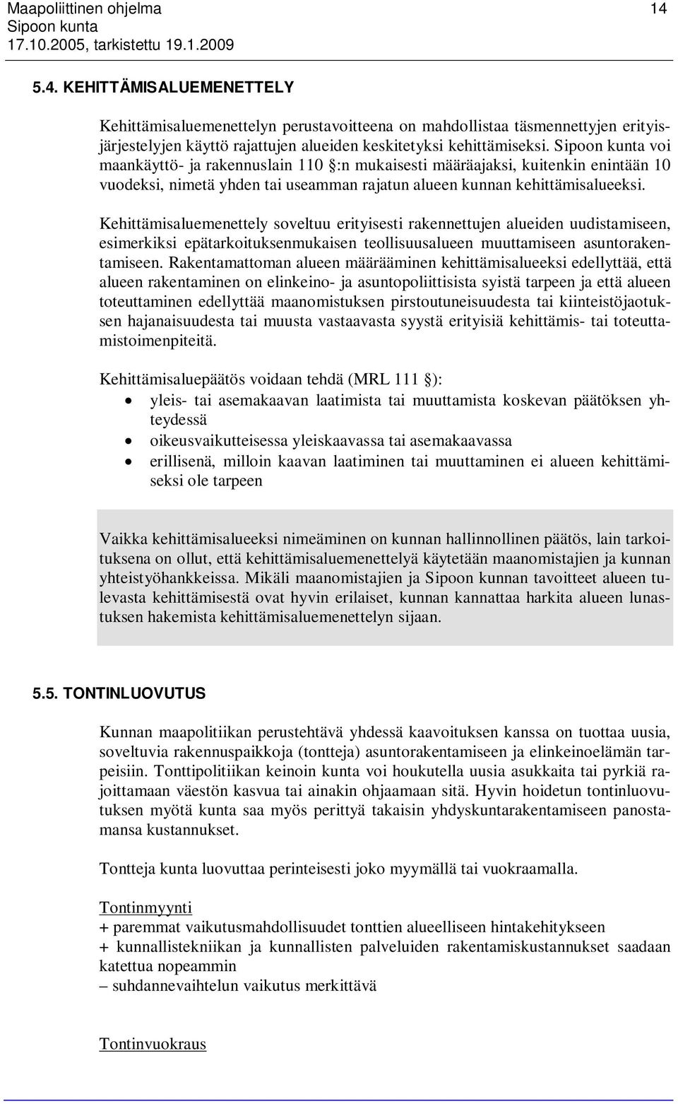 Kehittämisaluemenettely soveltuu erityisesti rakennettujen alueiden uudistamiseen, esimerkiksi epätarkoituksenmukaisen teollisuusalueen muuttamiseen asuntorakentamiseen.