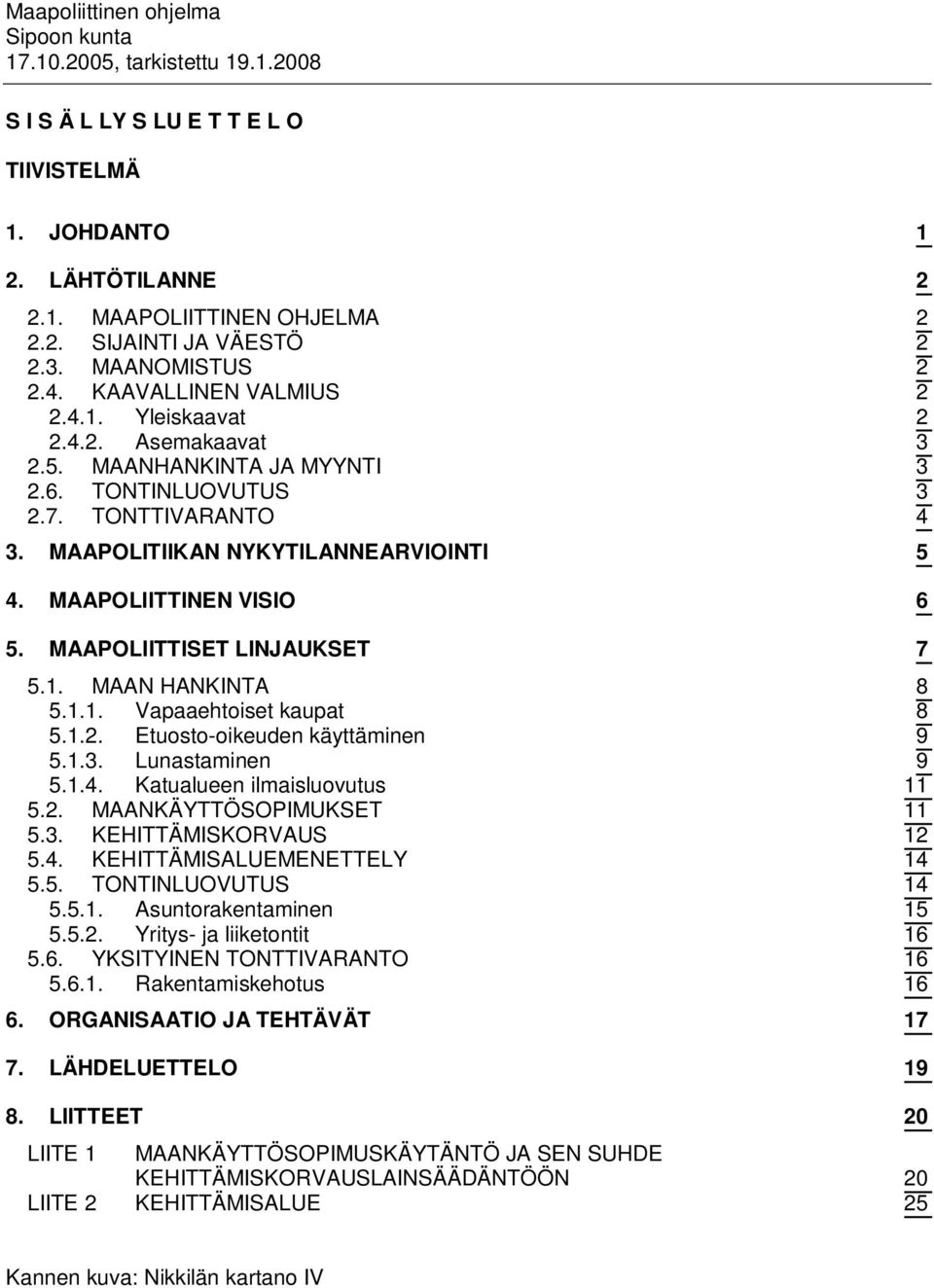 MAAPOLIITTINEN VISIO 6 5. MAAPOLIITTISET LINJAUKSET 7 5.1. MAAN HANKINTA 8 5.1.1. Vapaaehtoiset kaupat 8 5.1.2. Etuosto-oikeuden käyttäminen 9 5.1.3. Lunastaminen 9 5.1.4.