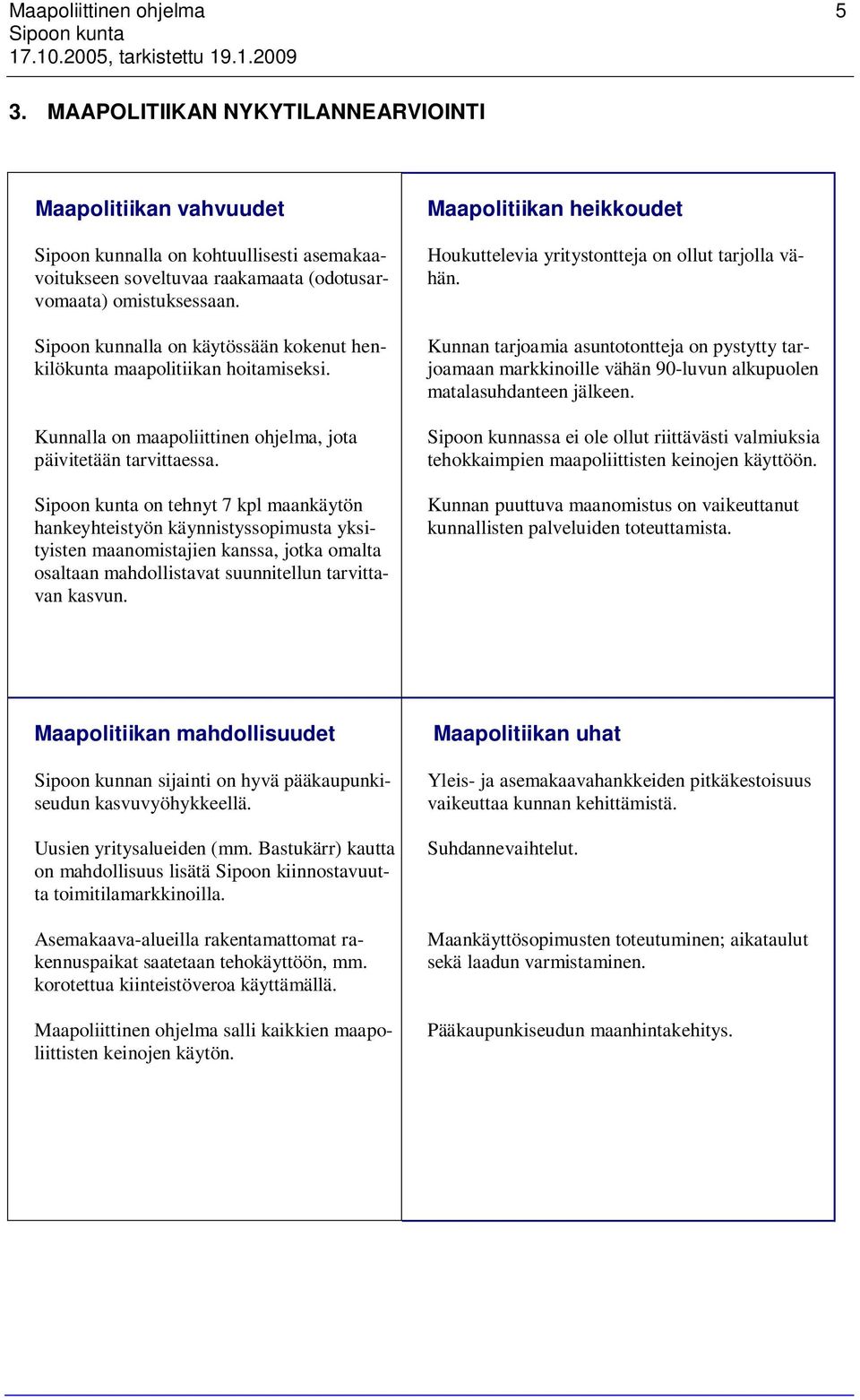 on tehnyt 7 kpl maankäytön hankeyhteistyön käynnistyssopimusta yksityisten maanomistajien kanssa, jotka omalta osaltaan mahdollistavat suunnitellun tarvittavan kasvun.