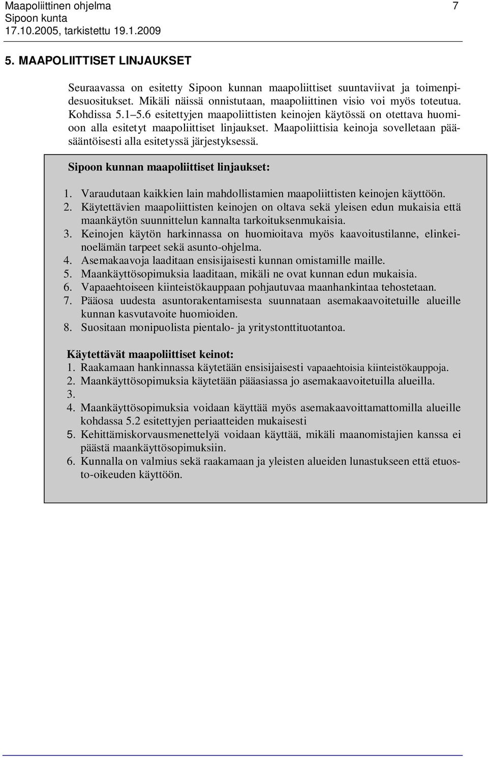 Maapoliittisia keinoja sovelletaan pääsääntöisesti alla esitetyssä järjestyksessä. Sipoon kunnan maapoliittiset linjaukset: 1.