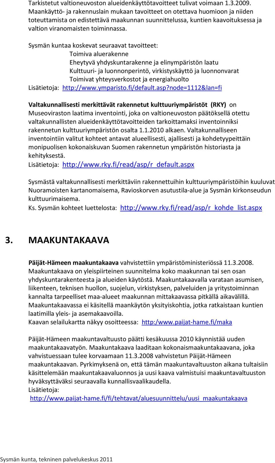 Sysmän kuntaa koskevat seuraavat tavoitteet: Toimiva aluerakenne Eheytyvä yhdyskuntarakenne ja elinympäristön laatu Kulttuuri- ja luonnonperintö, virkistyskäyttö ja luonnonvarat Toimivat