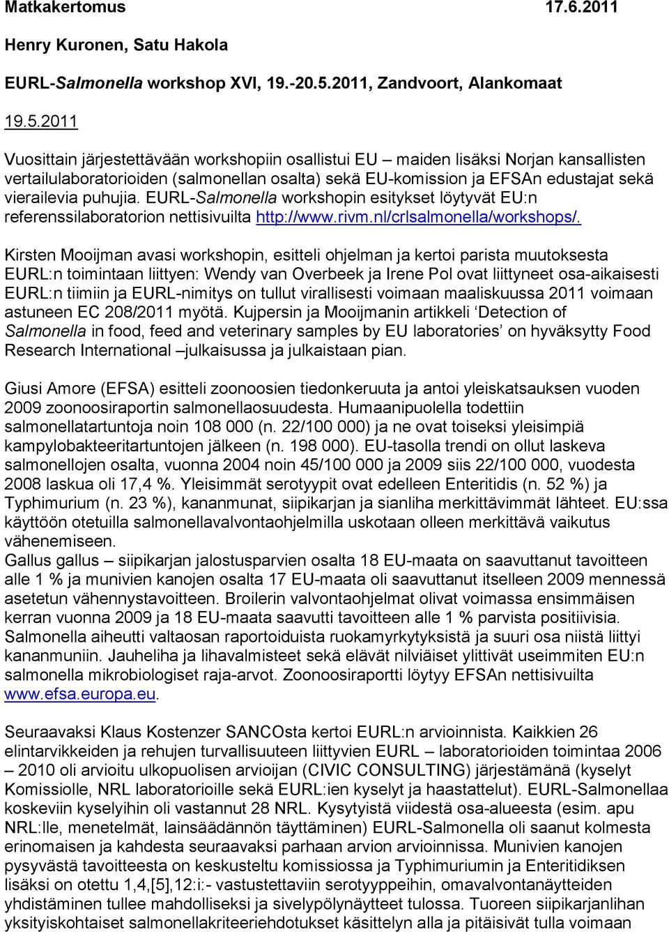 2011 Vuosittain järjestettävään workshopiin osallistui EU maiden lisäksi Norjan kansallisten vertailulaboratorioiden (salmonellan osalta) sekä EU-komission ja EFSAn edustajat sekä vierailevia puhujia.