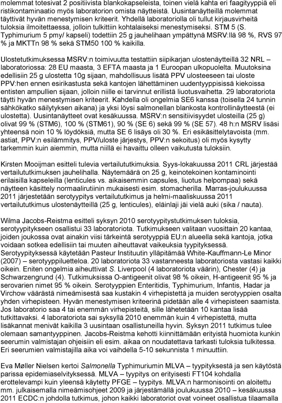 Typhimurium 5 pmy/ kapseli) todettiin 25 g jauhelihaan ympättynä MSRV:llä 98 %, RVS 97 % ja MKTTn 98 % sekä STM50 100 % kaikilla.