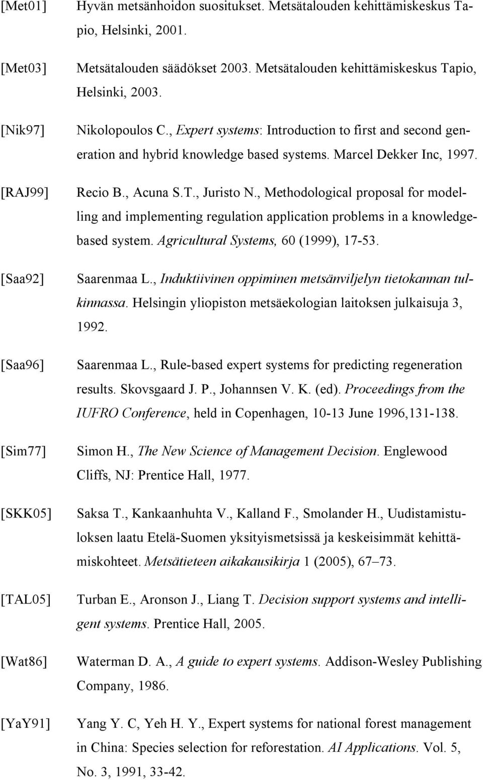 Marcel Dekker Inc, 1997. Recio B., Acuna S.T., Juristo N., Methodological proposal for modelling and implementing regulation application problems in a knowledgebased system.