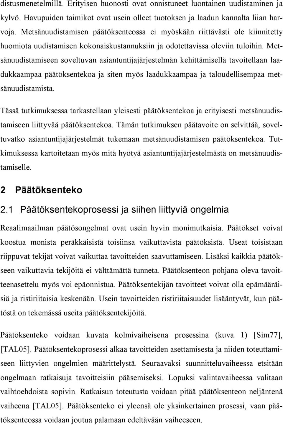 Metsänuudistamiseen soveltuvan asiantuntijajärjestelmän kehittämisellä tavoitellaan laadukkaampaa päätöksentekoa ja siten myös laadukkaampaa ja taloudellisempaa metsänuudistamista.