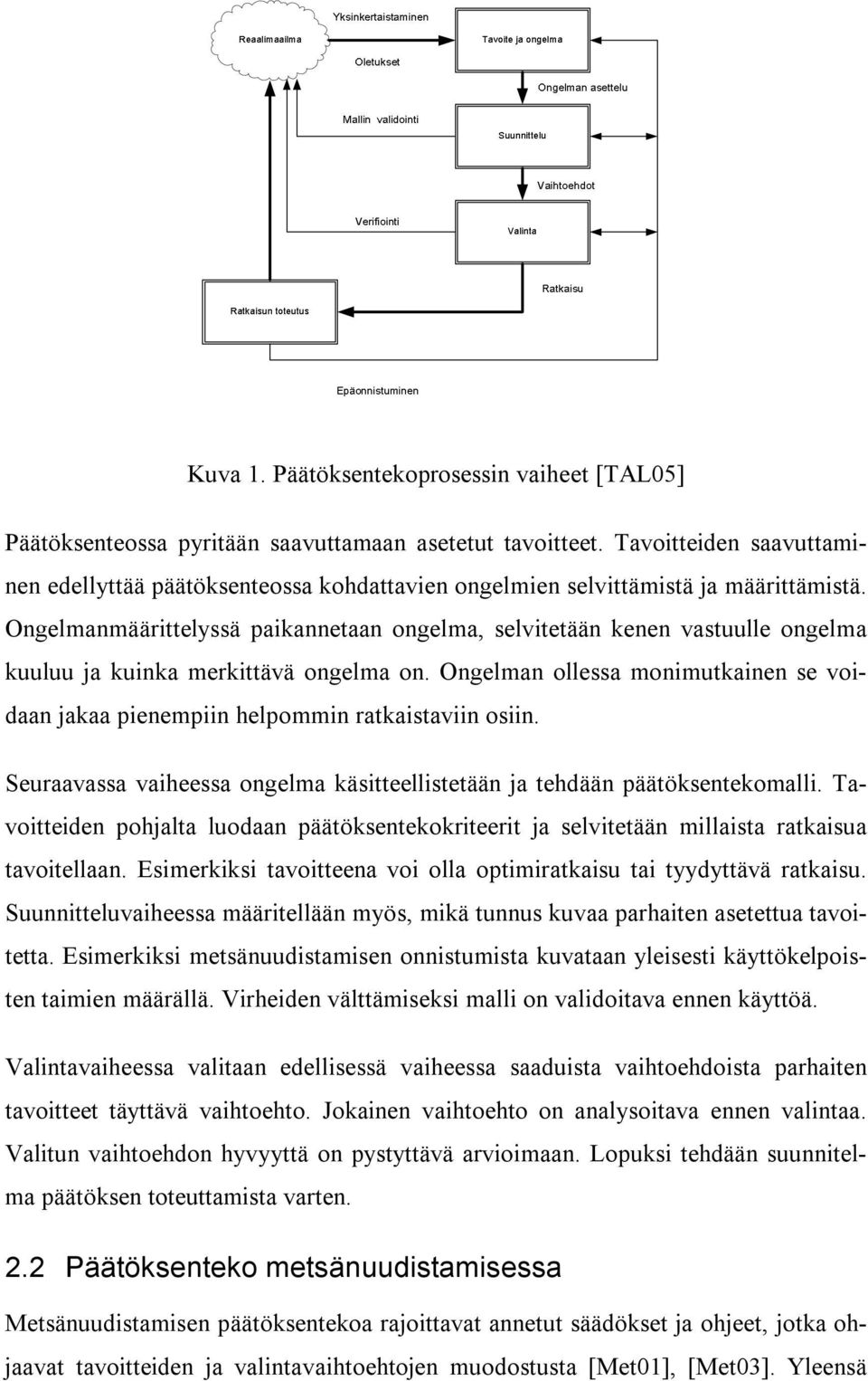 Ongelmanmäärittelyssä paikannetaan ongelma, selvitetään kenen vastuulle ongelma kuuluu ja kuinka merkittävä ongelma on.