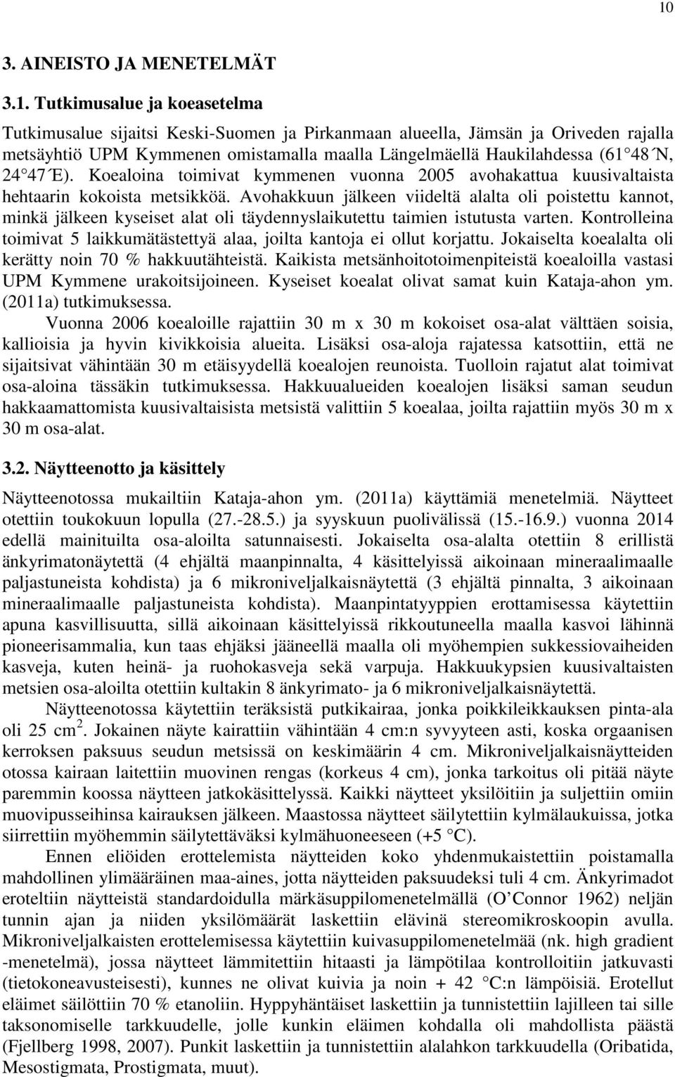 Avohakkuun jälkeen viideltä alalta oli poistettu kannot, minkä jälkeen kyseiset alat oli täydennyslaikutettu taimien istutusta varten.