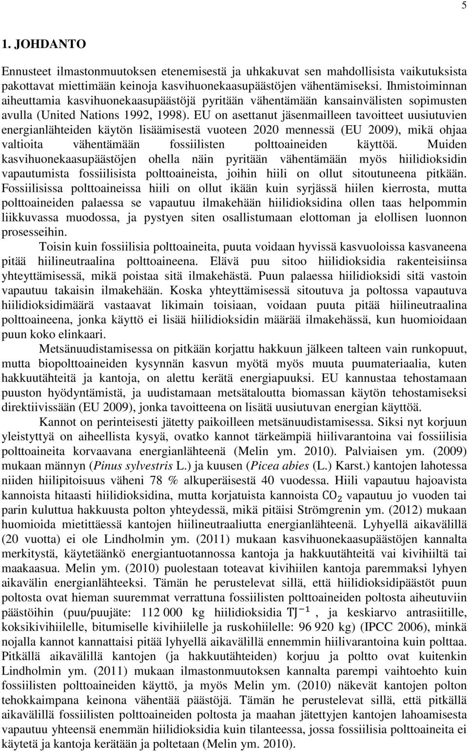 EU on asettanut jäsenmailleen tavoitteet uusiutuvien energianlähteiden käytön lisäämisestä vuoteen 2020 mennessä (EU 2009), mikä ohjaa valtioita vähentämään fossiilisten polttoaineiden käyttöä.