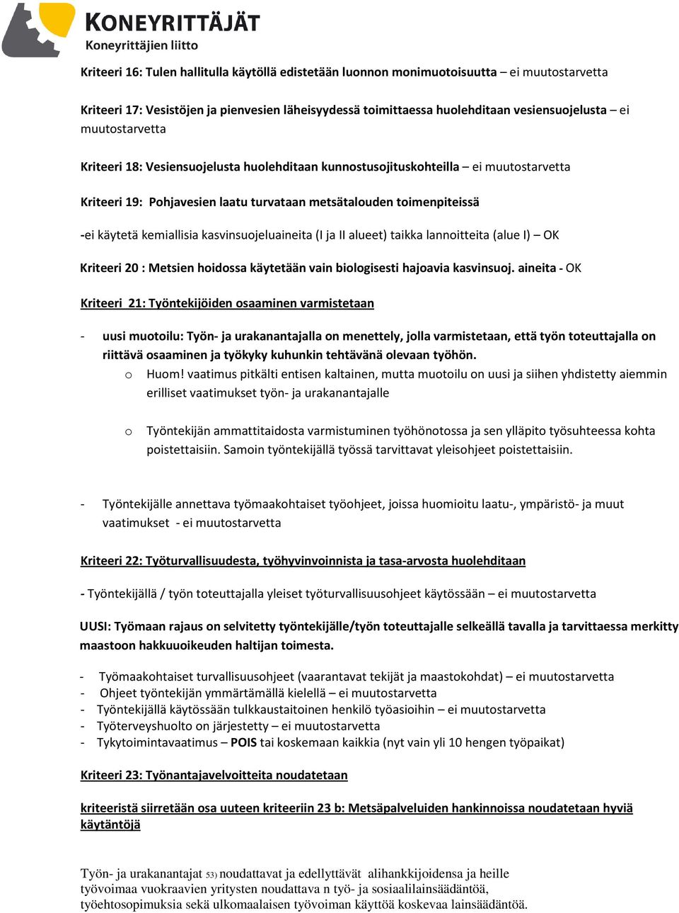 kasvinsuojeluaineita (I ja II alueet) taikka lannoitteita (alue I) OK Kriteeri 20 : Metsien hoidossa käytetään vain biologisesti hajoavia kasvinsuoj.