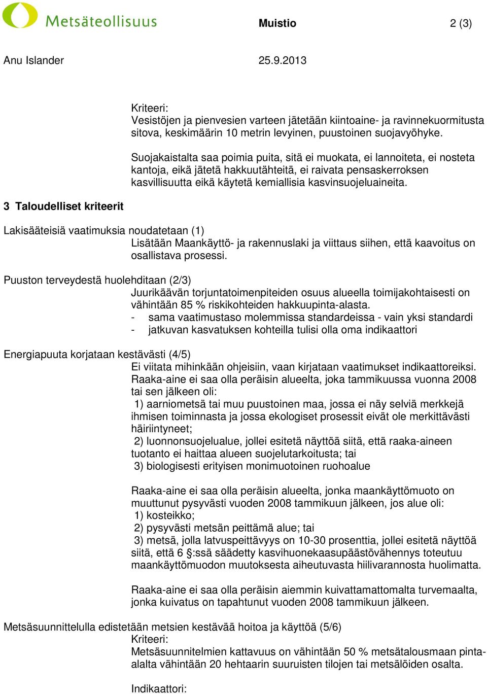 Suojakaistalta saa poimia puita, sitä ei muokata, ei lannoiteta, ei nosteta kantoja, eikä jätetä hakkuutähteitä, ei raivata pensaskerroksen kasvillisuutta eikä käytetä kemiallisia