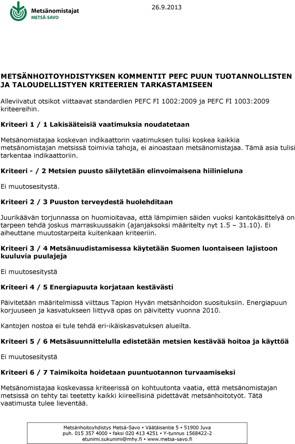 Kriteeri 1 / 1 Lakisääteisiä vaatimuksia noudatetaan Metsänomistajaa koskevan indikaattorin vaatimuksen tulisi koskea kaikkia metsänomistajan metsissä toimivia tahoja, ei ainoastaan metsänomistajaa.