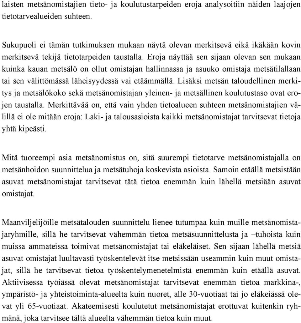 Eroja näyttää sen sijaan olevan sen mukaan kuinka kauan metsälö on ollut omistajan hallinnassa ja asuuko omistaja metsätilallaan tai sen välittömässä läheisyydessä vai etäämmällä.