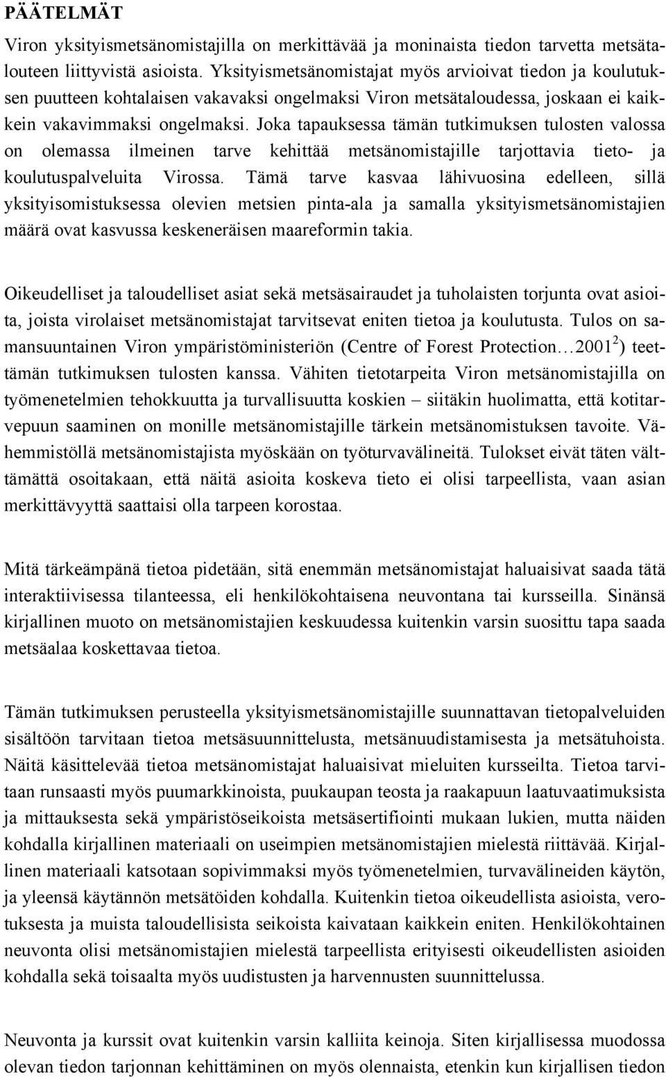 Joka tapauksessa tämän tutkimuksen tulosten valossa on olemassa ilmeinen tarve kehittää metsänomistajille tarjottavia tieto- ja koulutuspalveluita Virossa.