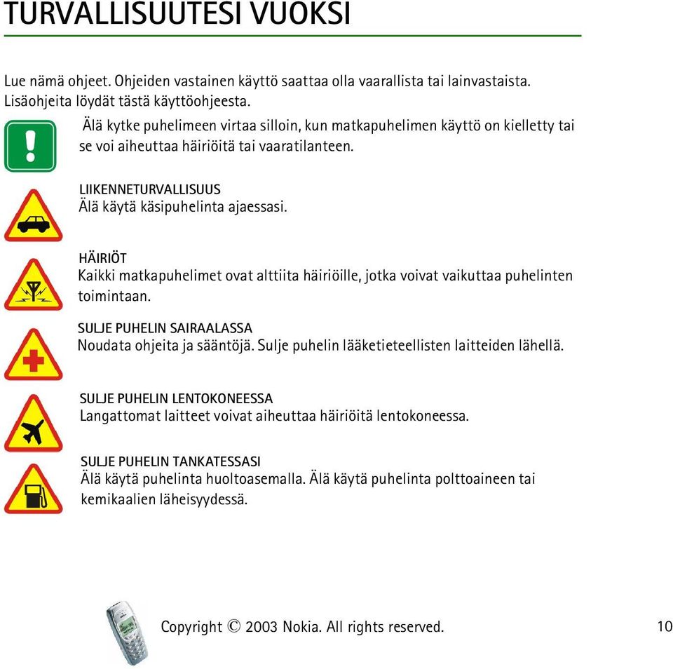 HÄIRIÖT Kaikki matkapuhelimet ovat alttiita häiriöille, jotka voivat vaikuttaa puhelinten toimintaan. SULJE PUHELIN SAIRAALASSA Noudata ohjeita ja sääntöjä.