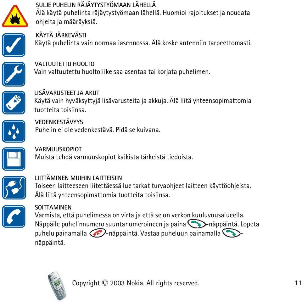 Älä liitä yhteensopimattomia tuotteita toisiinsa. VEDENKESTÄVYYS Puhelin ei ole vedenkestävä. Pidä se kuivana. VARMUUSKOPIOT Muista tehdä varmuuskopiot kaikista tärkeistä tiedoista.