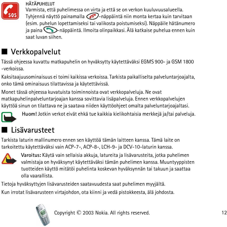 Verkkopalvelut Tässä ohjeessa kuvattu matkapuhelin on hyväksytty käytettäväksi EGMS 900- ja GSM 1800 -verkoissa. Kaksitaajuusominaisuus ei toimi kaikissa verkoissa.