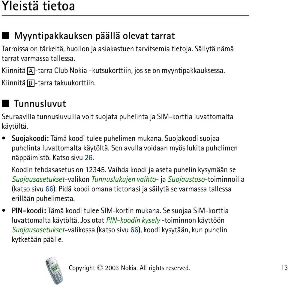 Tunnusluvut Seuraavilla tunnusluvuilla voit suojata puhelinta ja SIM-korttia luvattomalta käytöltä. Suojakoodi: Tämä koodi tulee puhelimen mukana. Suojakoodi suojaa puhelinta luvattomalta käytöltä.