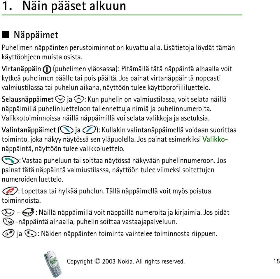 Jos painat virtanäppäintä nopeasti valmiustilassa tai puhelun aikana, näyttöön tulee käyttöprofiililuettelo.