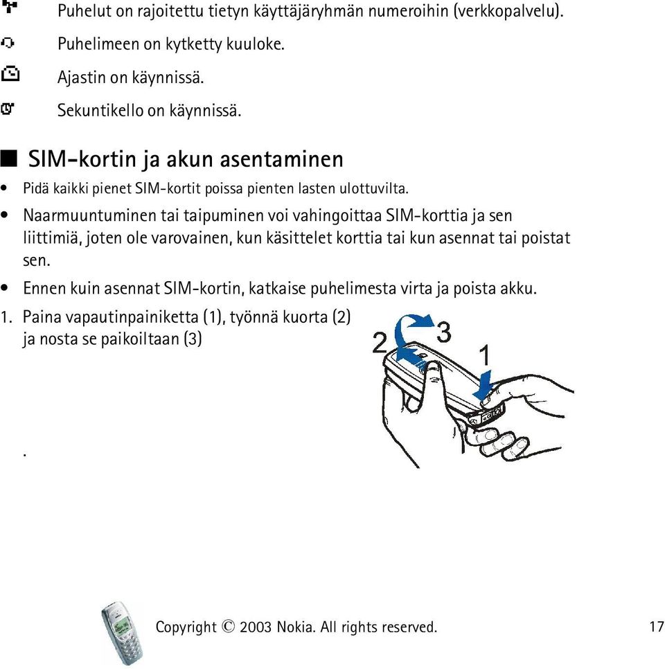 Naarmuuntuminen tai taipuminen voi vahingoittaa SIM-korttia ja sen liittimiä, joten ole varovainen, kun käsittelet korttia tai kun asennat