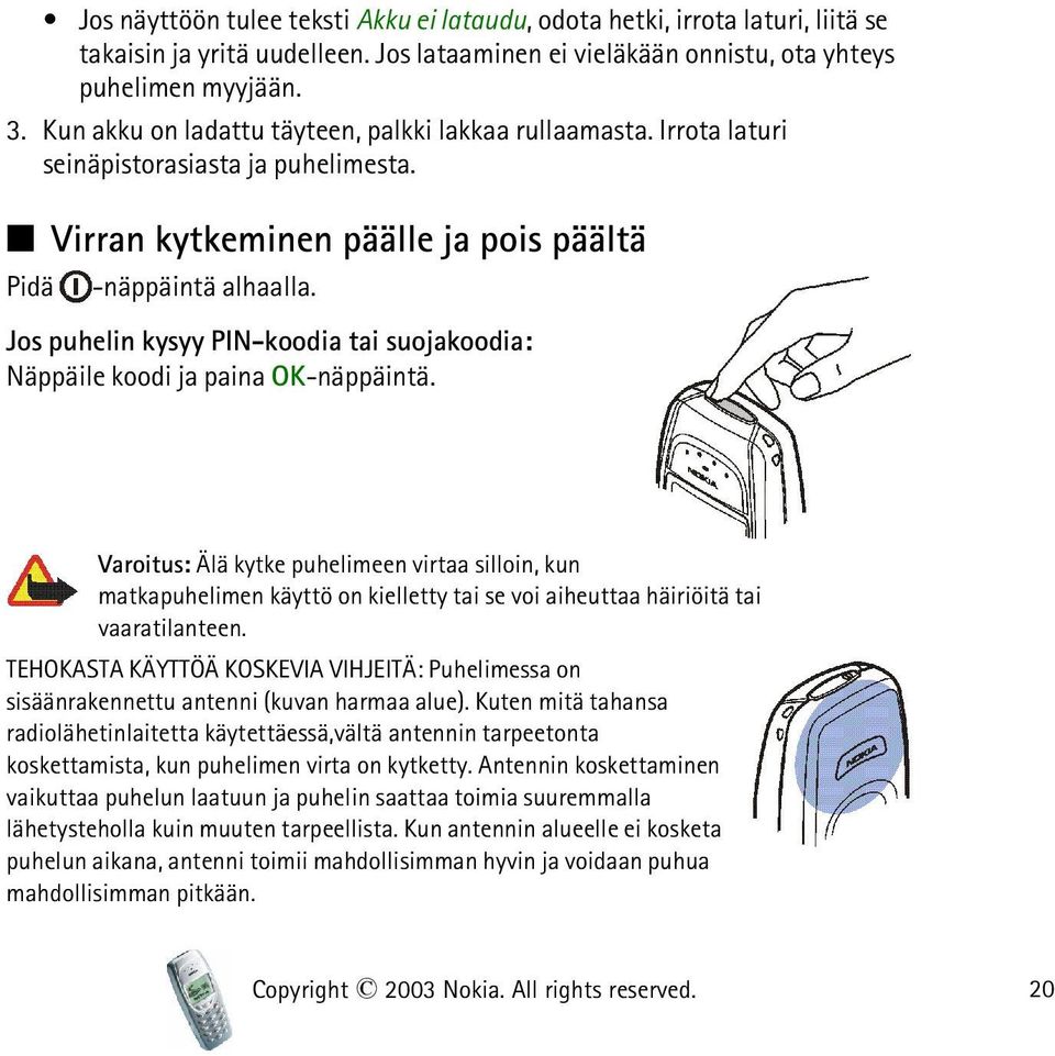 Jos puhelin kysyy PIN-koodia tai suojakoodia: Näppäile koodi ja paina OK-näppäintä.