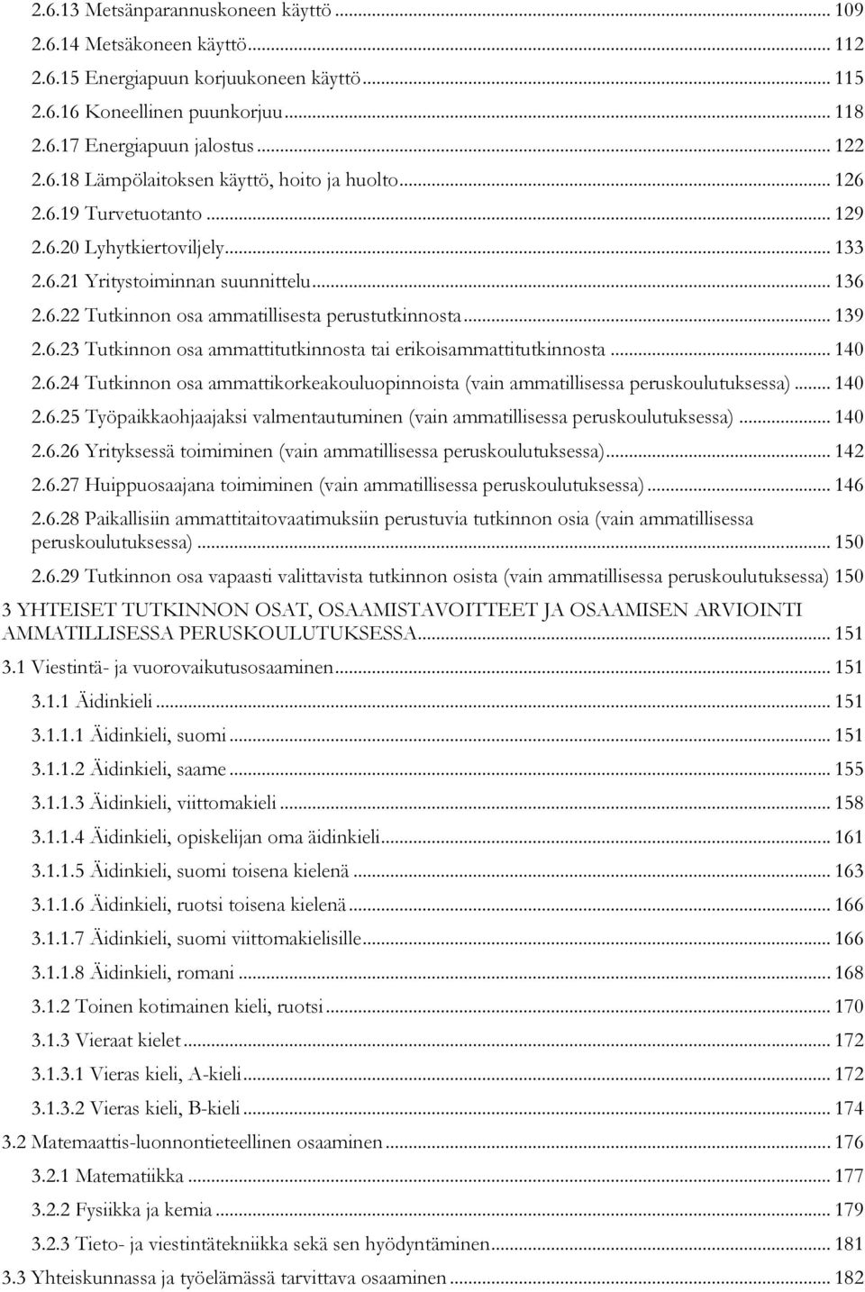 .. 140 2.6.24 Tutkinnon osa ammattikorkeakouluopinnoista (vain ammatillisessa peruskoulutuksessa)... 140 2.6.25 Työpaikkaohjaajaksi valmentautuminen (vain ammatillisessa peruskoulutuksessa)... 140 2.6.26 Yrityksessä toimiminen (vain ammatillisessa peruskoulutuksessa).