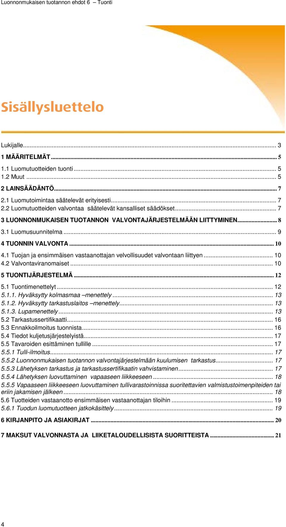 .. 10 4.2 Valvontaviranomaiset... 10 5 TUONTIJÄRJESTELMÄ... 12 5.1 Tuontimenettelyt... 12 5.1.1. Hyväksytty kolmasmaa menettely... 13 5.1.2. Hyväksytty tarkastuslaitos menettely... 13 5.1.3. Lupamenettely.