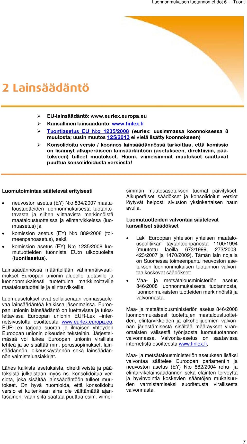 komissio on lisännyt alkuperäiseen lainsäädäntöön (asetukseen, direktiiviin, päätökseen) tulleet muutokset. Huom. viimeisimmät muutokset saattavat puuttua konsolidoidusta versiosta!