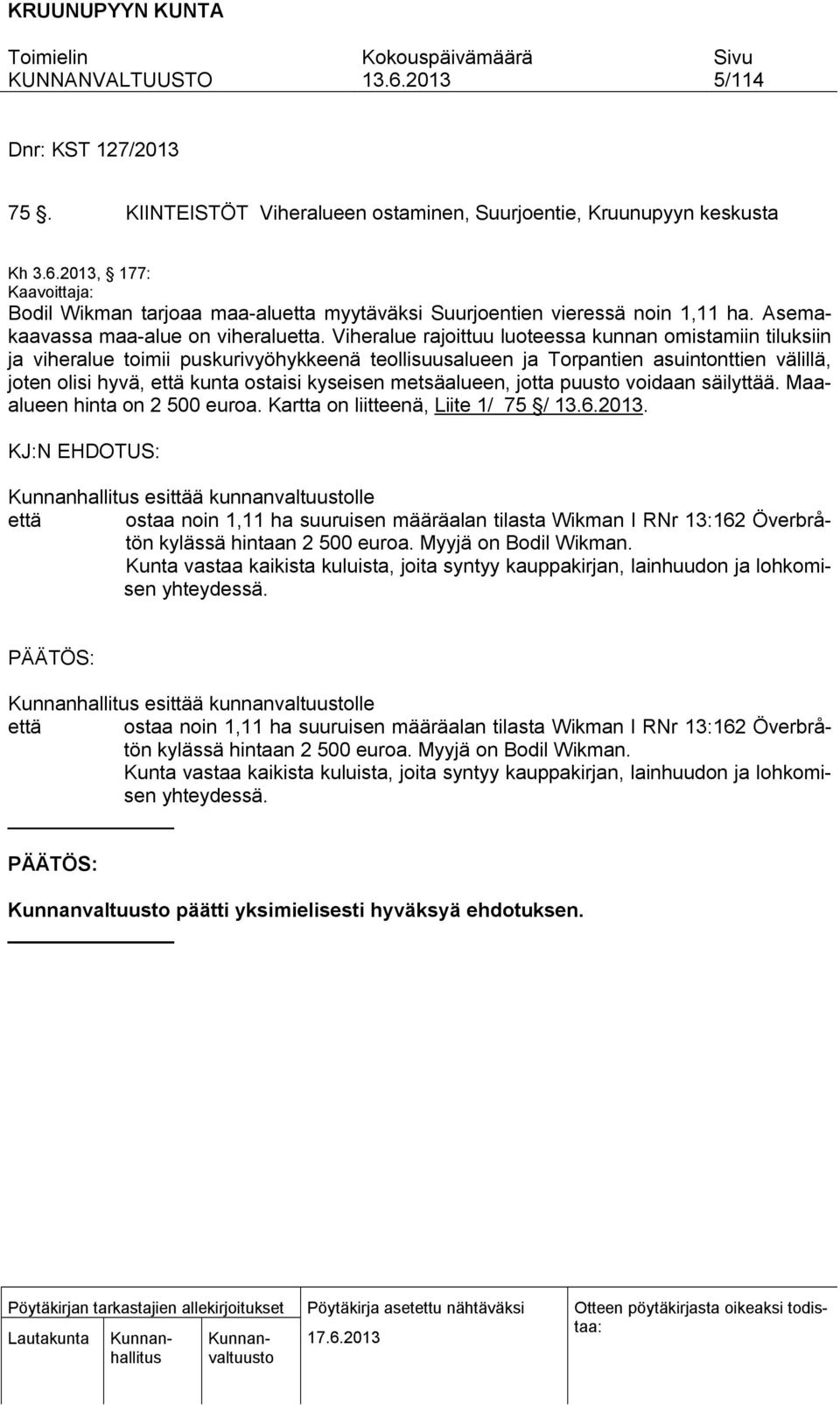 Viheralue rajoittuu luoteessa kunnan omistamiin tiluksiin ja viheralue toimii puskurivyöhykkeenä teollisuusalueen ja Torpantien asuintonttien välillä, joten olisi hyvä, että kunta ostaisi kyseisen