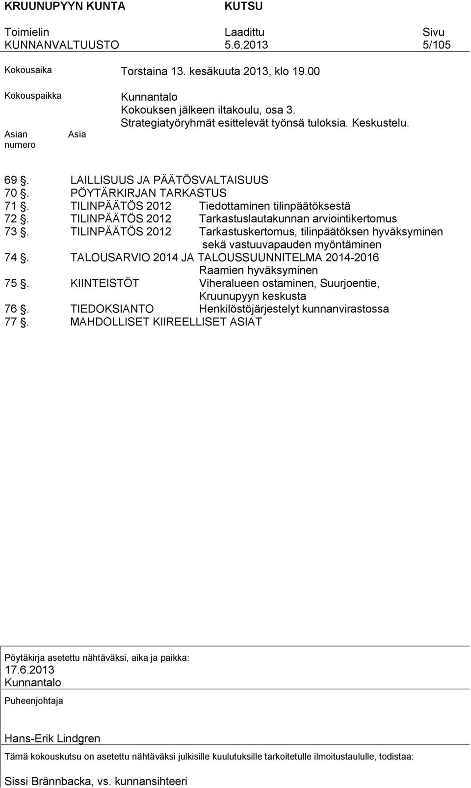 TILINPÄÄTÖS 2012 Tarkastuslautakunnan arviointikertomus 73. TILINPÄÄTÖS 2012 Tarkastuskertomus, tilinpäätöksen hyväksyminen sekä vastuuvapauden myöntäminen 74.