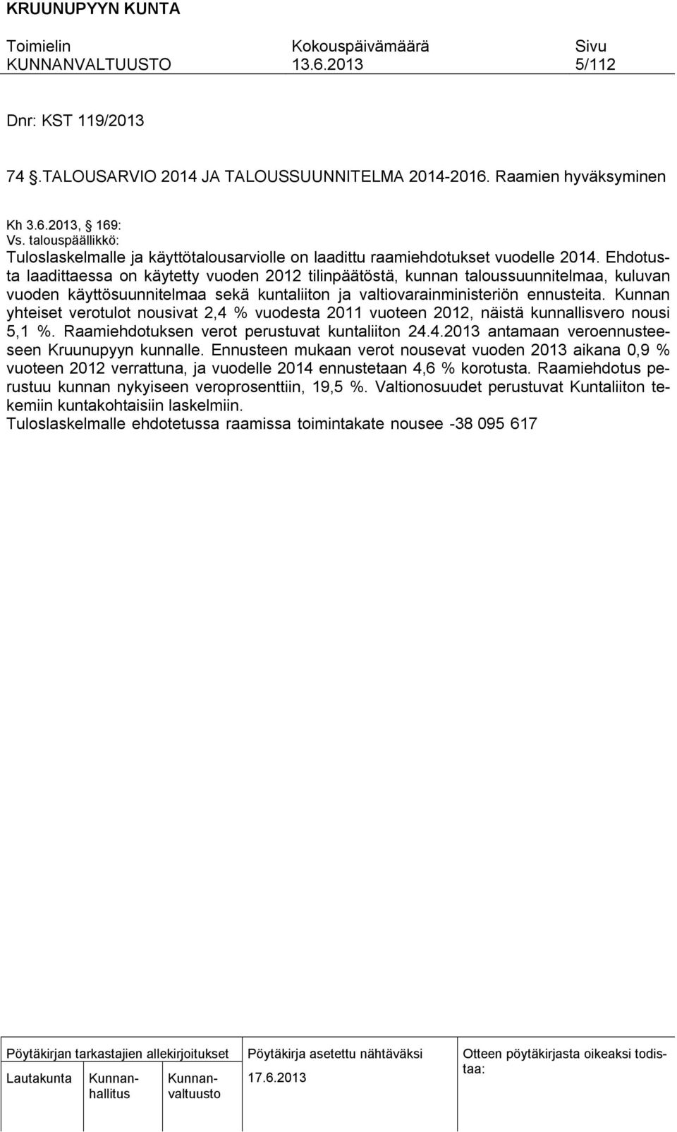 Ehdotusta laadittaessa on käytetty vuoden 2012 tilinpäätöstä, kunnan taloussuunnitelmaa, kuluvan vuoden käyttösuunnitelmaa sekä kuntaliiton ja valtiovarainministeriön ennusteita.